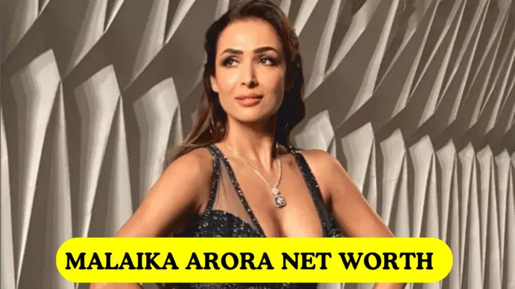 Malaika Arora Net Worth